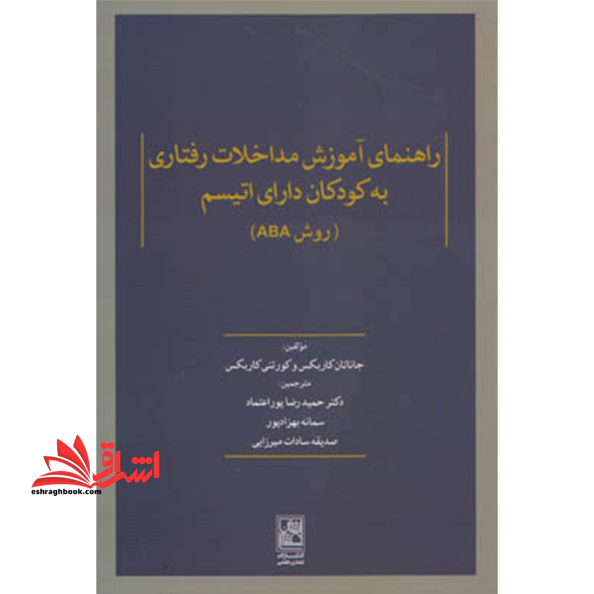 کتاب راهنمای آموزش مداخلات رفتاری به کودکان دارای اتیسم - (روش ABA) - فروشگاه کتاب اشراق