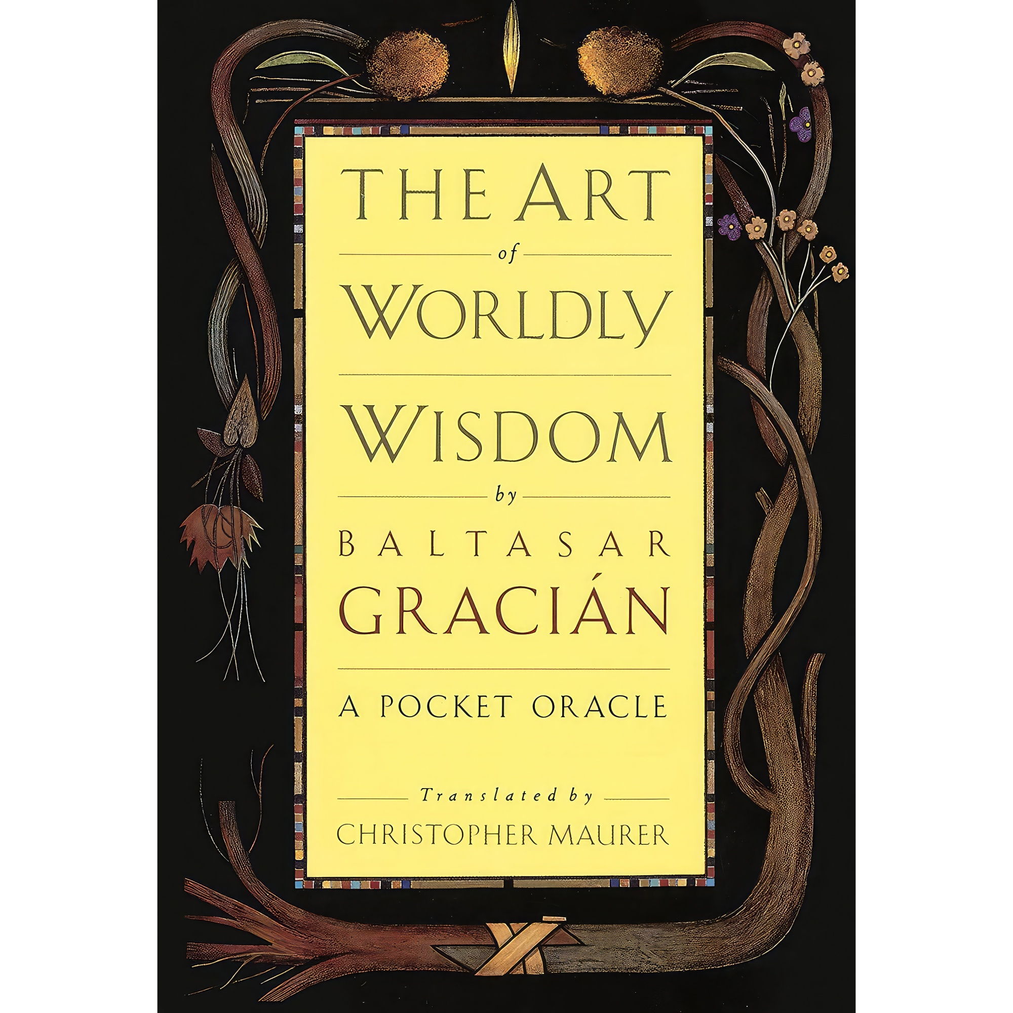 کتاب The Art of Worldly Wisdom اثر Baltasar Gracian and Christopher Maurer انتشارات Doubleday