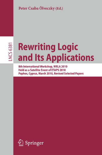 خرید و دانلود نسخه کامل کتاب Rewriting Logic and Its Applications: 8th International Workshop, WRLA 2010, Held as a Satellite Event of ETAPS 2010, Paphos, Cyprus, March 20-21,  Computer Science and General Issues)