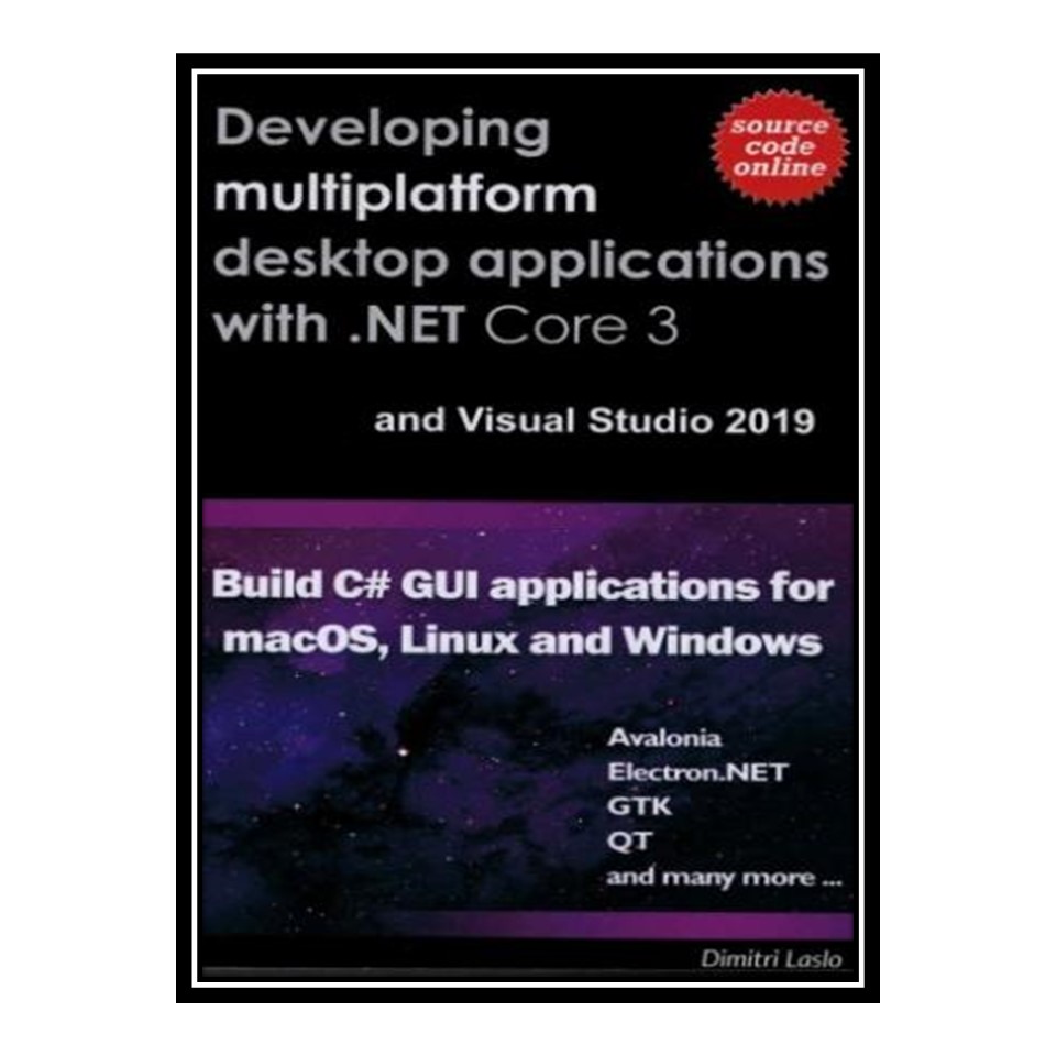 کتاب Developing multi-platform desktop applications with NET Core 3 and Visual Studio 2019: Build C# GUI application for macOS, Linux and Windows اثر Dimitri Laslo انتشارات مؤلفین طلایی