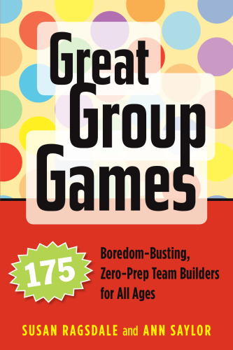 خرید و دانلود نسخه کامل کتاب Great Group Games: 175 Boredom-Busting, Zero-Prep Team Builders for All Ages