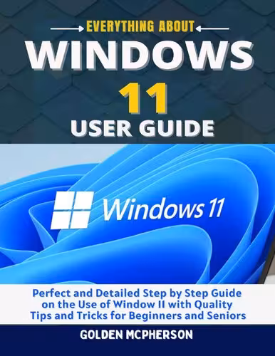 خرید و دانلود نسخه کامل کتاب Windows 11 User Guide: Perfect and Detailed Step by Step Guide on the Use of Window 11