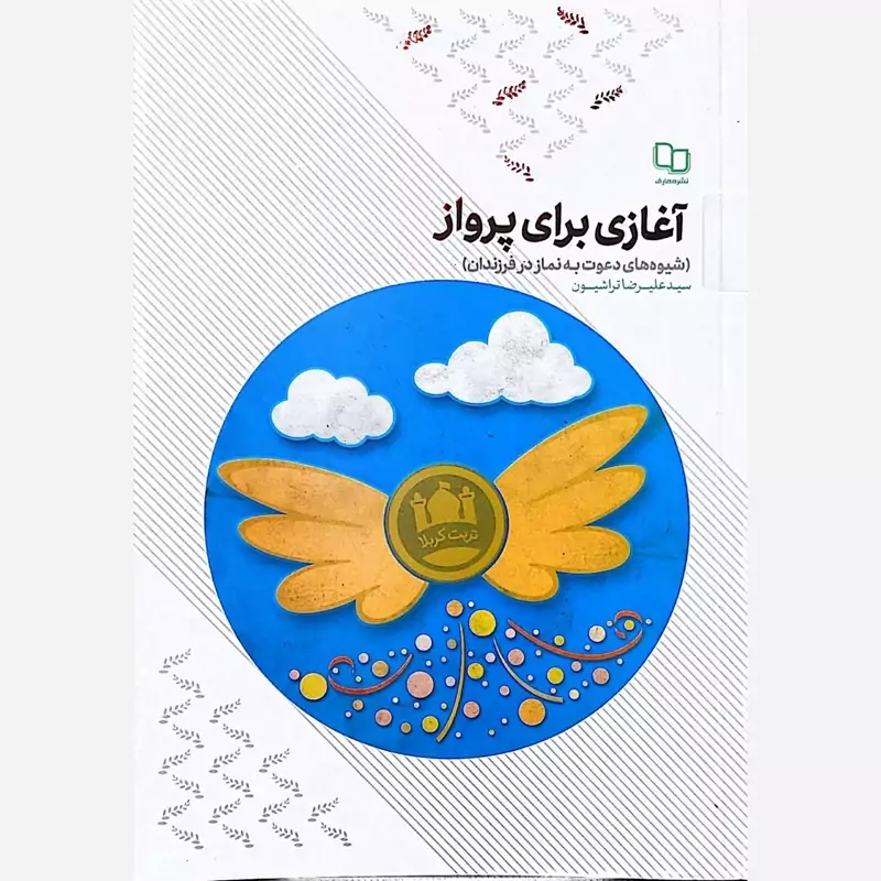 آغازی برای پرواز (شیوه های دعوت به نماز در فرزندان) - نویسنده سید علیرضا تراشیون - نشر معارف