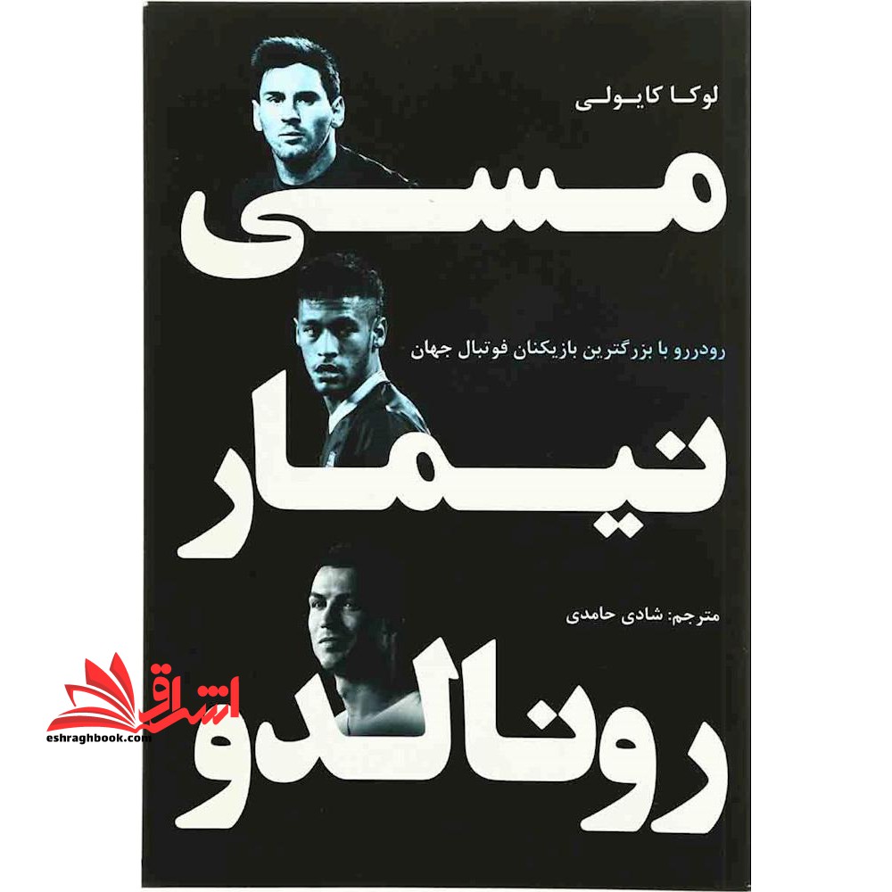 مسی، نیمار، رونالدو: رو در رو با بزرگ ترین بازیکنان فوتبال - فروشگاه کتاب اشراق