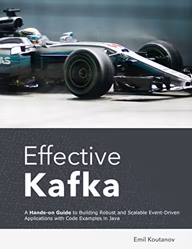 خرید و دانلود نسخه کامل کتاب Effective Kafka: A Hands-On Guide to Building Robust and Scalable Event-Driven Applications with Code Examples in Java -   pdf