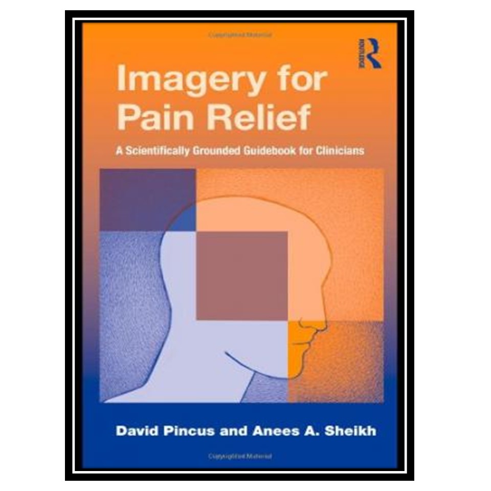 کتاب Imagery for Pain Relief: A Scientifically Grounded Guidebook for Clinicians اثر David Pincus, Anees A Sheikh انتشارات مؤلفین طلایی