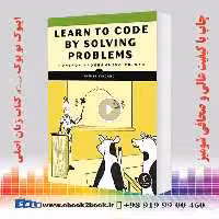 Learn to Code by Solving Problems : A Python Programming Primer