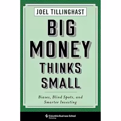 کتاب Big Money Thinks Small اثر Joel Tillinghast انتشارات Columbia Business School Publishing