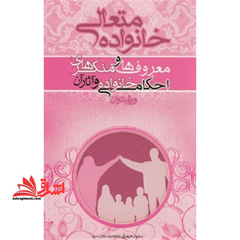 خانواده متعالی معروف ها و منکرهای احکام خانواده و آثار آن ویژه بانوان - فروشگاه کتاب اشراق