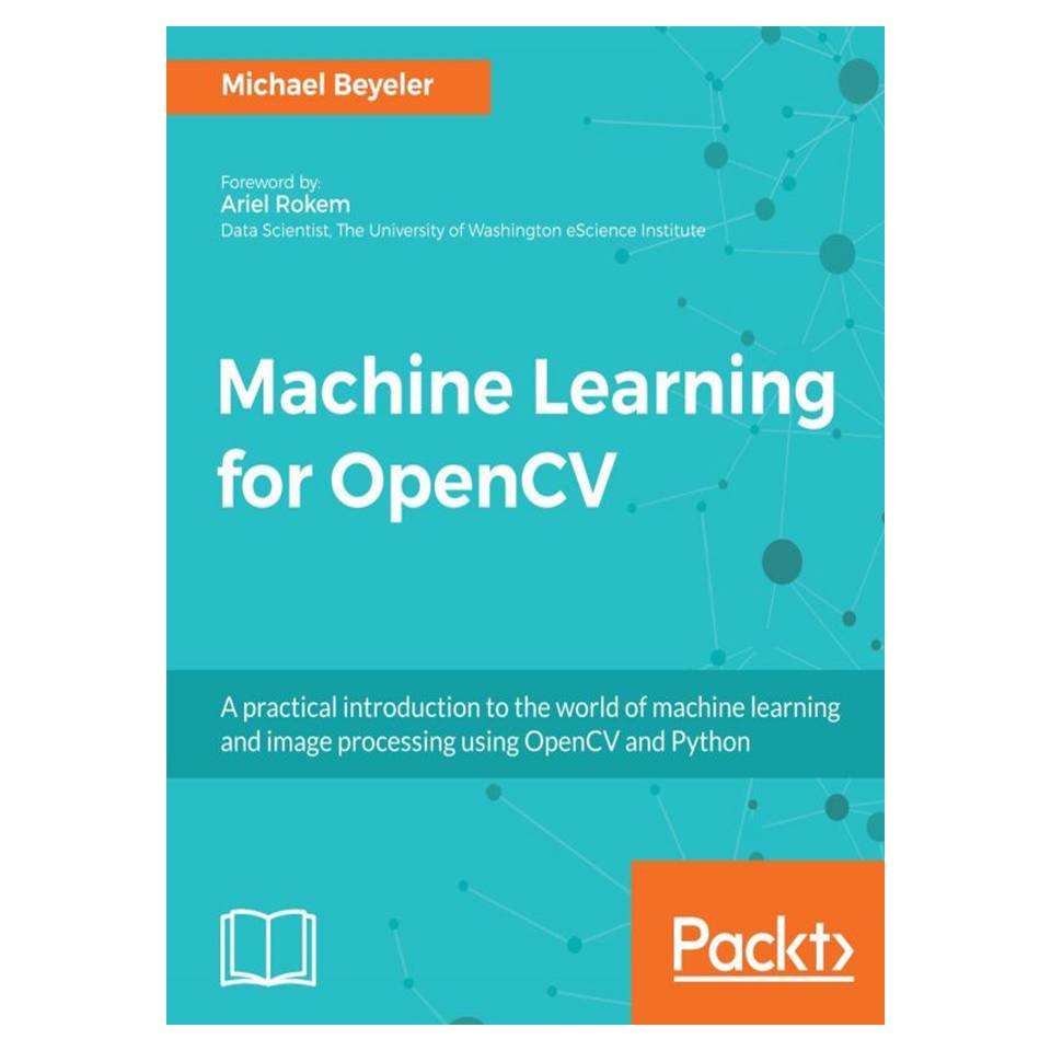 کتاب Machine Learning for OpenCV: Intelligent image processing with Python اثر Michael Beyeler انتشارات مؤلفین طلایی