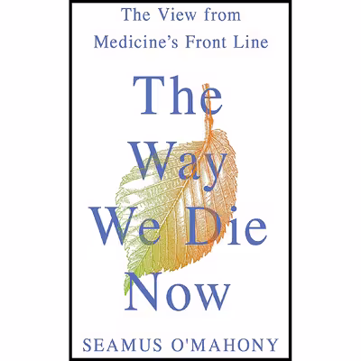 کتاب The Way We Die Now: The View from Medicine s Front Line اثر Seamus O Mahony انتشارات Thomas Dunne Books