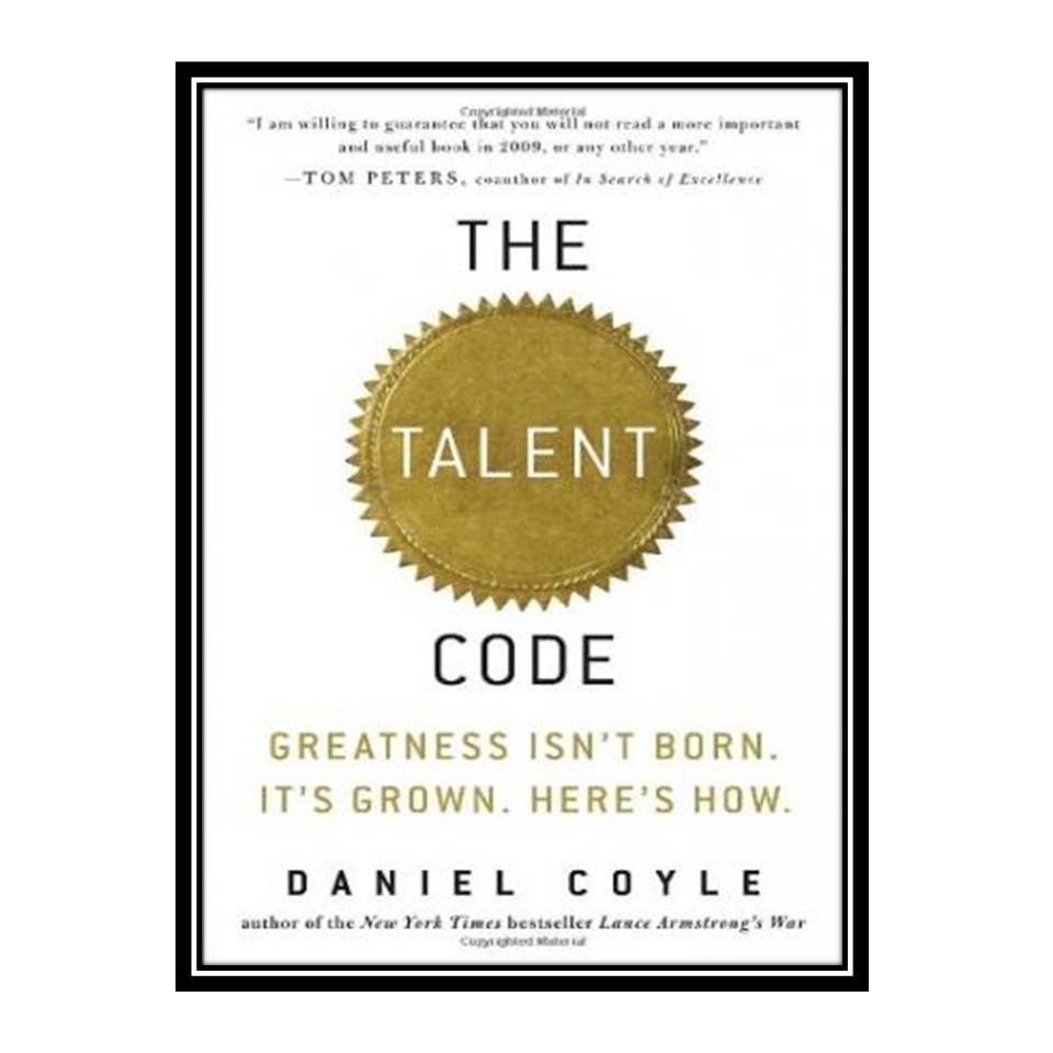 کتاب The Talent Code: Greatness Isn't Born It's Grown Here's How اثر Daniel Coyle انتشارات مؤلفین طلایی