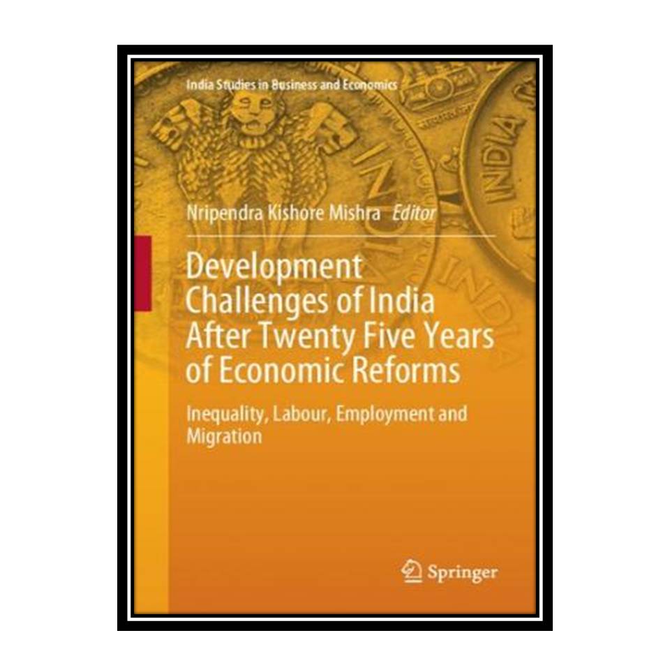 کتاب Development Challenges of India After Twenty Five Years of Economic Reforms: Inequality, Labour, Employment and Migratio اثر Nripendra Kishore Mishra انتشارات مؤلفین طلایی