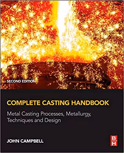 خرید و دانلود نسخه کامل کتاب Complete Casting Handbook: Metal Casting Processes, Metallurgy, Techniques and Design (2nd Edition) - Pdf