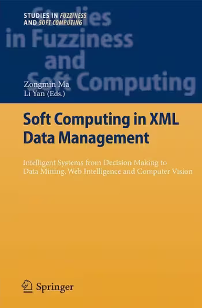خرید و دانلود نسخه کامل کتاب Soft Computing in XML Data Management: Intelligent Systems from Decision Making to Data Mining, Web Intelligence and Computer Vision