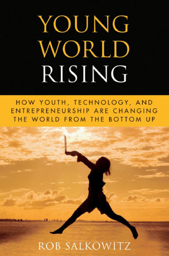خرید و دانلود نسخه کامل کتاب Young World Rising: How Youth Technology and Entrepreneurship are Changing the World from the Bottom Up (Microsoft Executive Leadership Series)