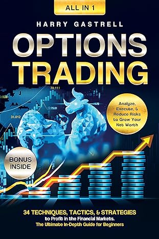 خرید و دانلود کتاب Options Trading [All-in-1]: 34 Techniques, Tactics, &amp; Strategies to Profit in the Financial Markets The Ultimate In-Depth Guide for Beginners Analyze, Execute, &amp; Reduce Risks to Grow Your Net Worth