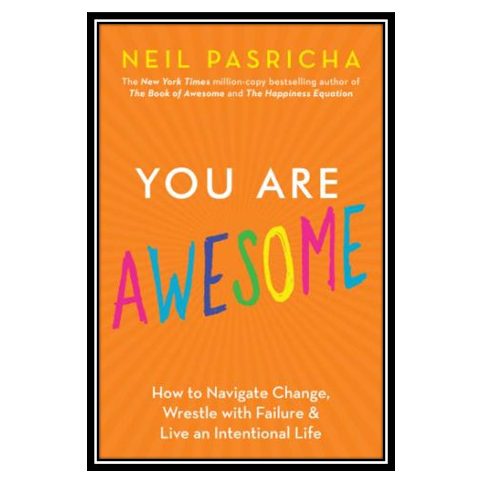 کتاب You Are Awesome: How to Navigate Change, Wrestle with Failure, and Live an Intentional Life by (2019) اثر Neil Pasricha انتشارات مؤلفین طلایی