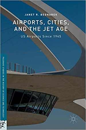 [PDF] دانلود کتاب Airports, Cities, And The Jet Age - Us Airports Since 1945, 2016