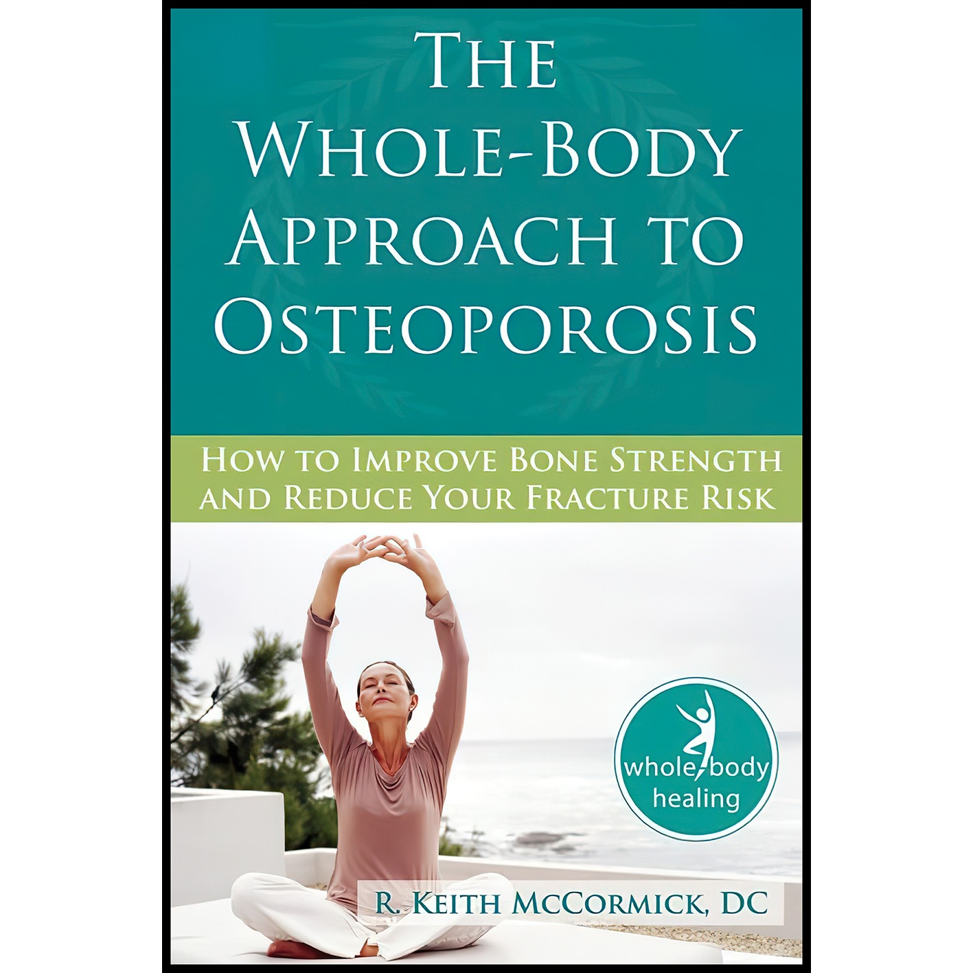 کتاب The Whole-Body Approach to Osteoporosis اثر R. Keith McCormick انتشارات New Harbinger Publications