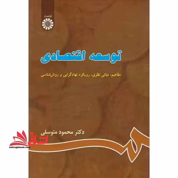 توسعه اقتصادی (مفاهیم، مبانی نظری، رویکرد نهادگرایی وروش شناسی کد 663 - فروشگاه کتاب اشراق