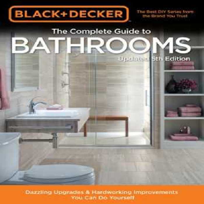 [PDF] دانلود کتاب Black &amp; Decker Complete Guide To Bathrooms - Dazzling Upgrades &amp; Hardworking Improvements You Can Do Yourself, 5th ed, 2018