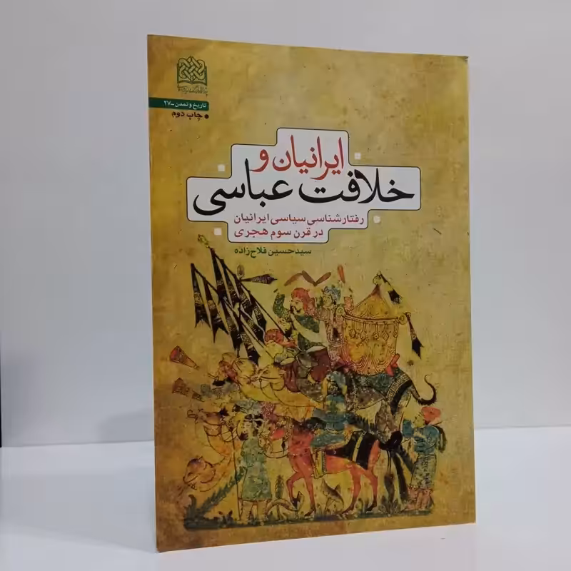 ایرانیان و خلافت عباسی رفتارشناسی سیاسی ایرانیان در قرن سوم هجری نویسنده سید حسین فلاح زاده
