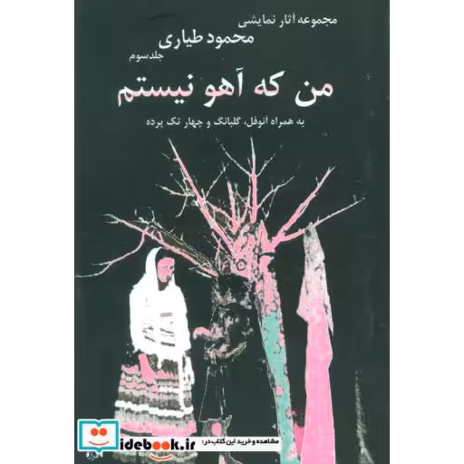 کتاب من که آهو نیستم:به همراه آنوفل،گلبانگ و چهار تک پرده (مجموعه آثار نمایشی 3) اثر محمود طیاری