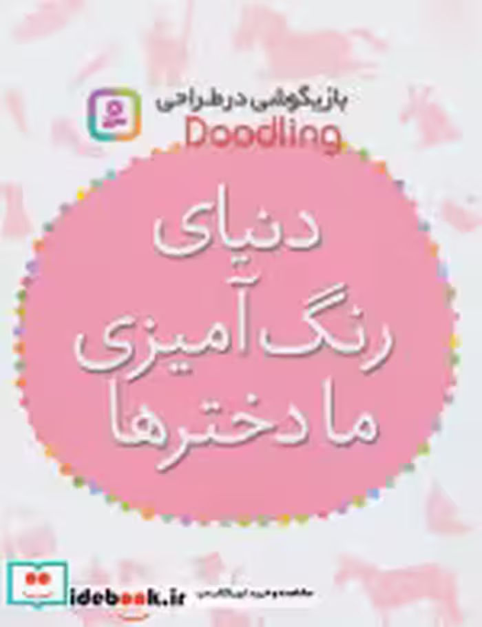 کتاب دنیای رنگ آمیزی ما دخترها از بازیگوشی در طراحی Doodling | ایده بوک