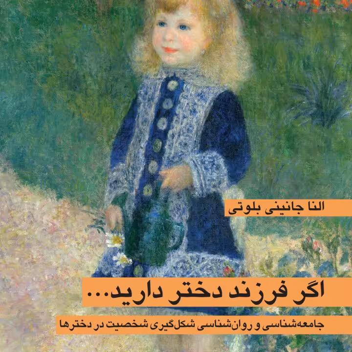 اگر فرزند دختر دارید جامعه شناسی و روانشناسی شکل گیری شخصیت در دخترها الناجانینی بلوتی نشر نی
