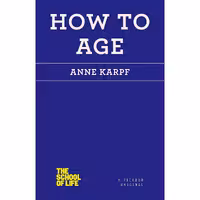 کتاب زبان اصلی How to Age The School of Life اثر Anne Karpf انتشارات Picador