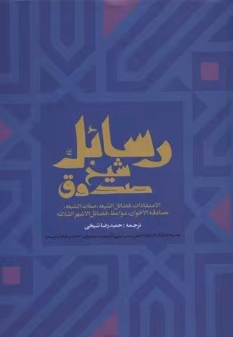 رسائل شیخ صدوق (الاعتقادات،فضائل الشیعه،صفات الشیعه،مصادقه الاخوان،مواعظ،فضائل الاشهرالثلاثه)