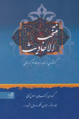 منتخب الاحادیث (گزیده ای از کتاب های:اصول کافی،بحارالانوار،میزان الحکمه،وسایل الشیعه و…)