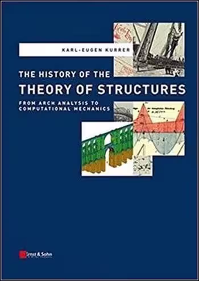 󾕇 دانلود کتاب Kurrer K. E., The History of the Theory of Structures - From Arch Analysis to Computational Mechanic, 2008 - دانلود کتاب های دانشگاهی