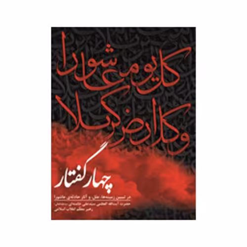 چهار گفتار در تبیین زمینه ها، علل، و آثار حادثه ی عاشورا