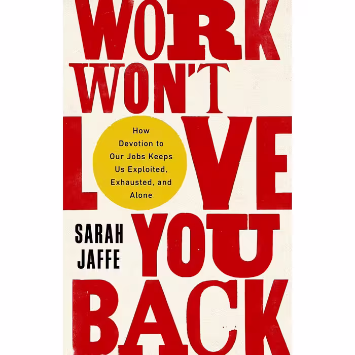 کتاب زبان اصلی Work Wont Love You Back How Devotion to Our Jobs Keeps Us Exploit