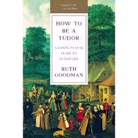 کتاب زبان اصلی How To Be a Tudor اثر Ruth Goodman انتشارات Liveright