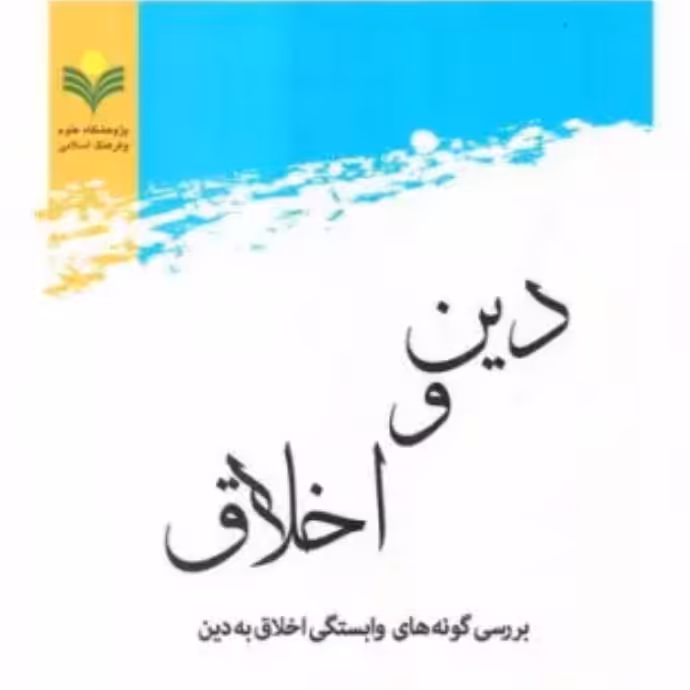 کتاب دین و اخلاق بررسی گونه های وابستگی اخلاق به دین (پژوهشگاه علوم و فرهنگ اسلامی)