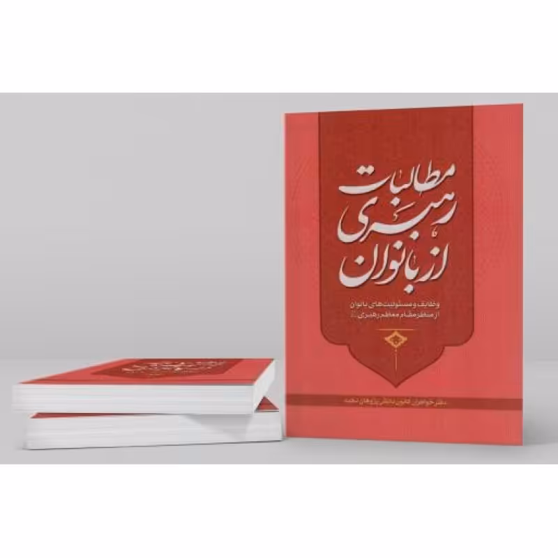 مطالبات رهبری از بانوان - (وظایف و مسئولیت های بانوان از منظر رهبری)