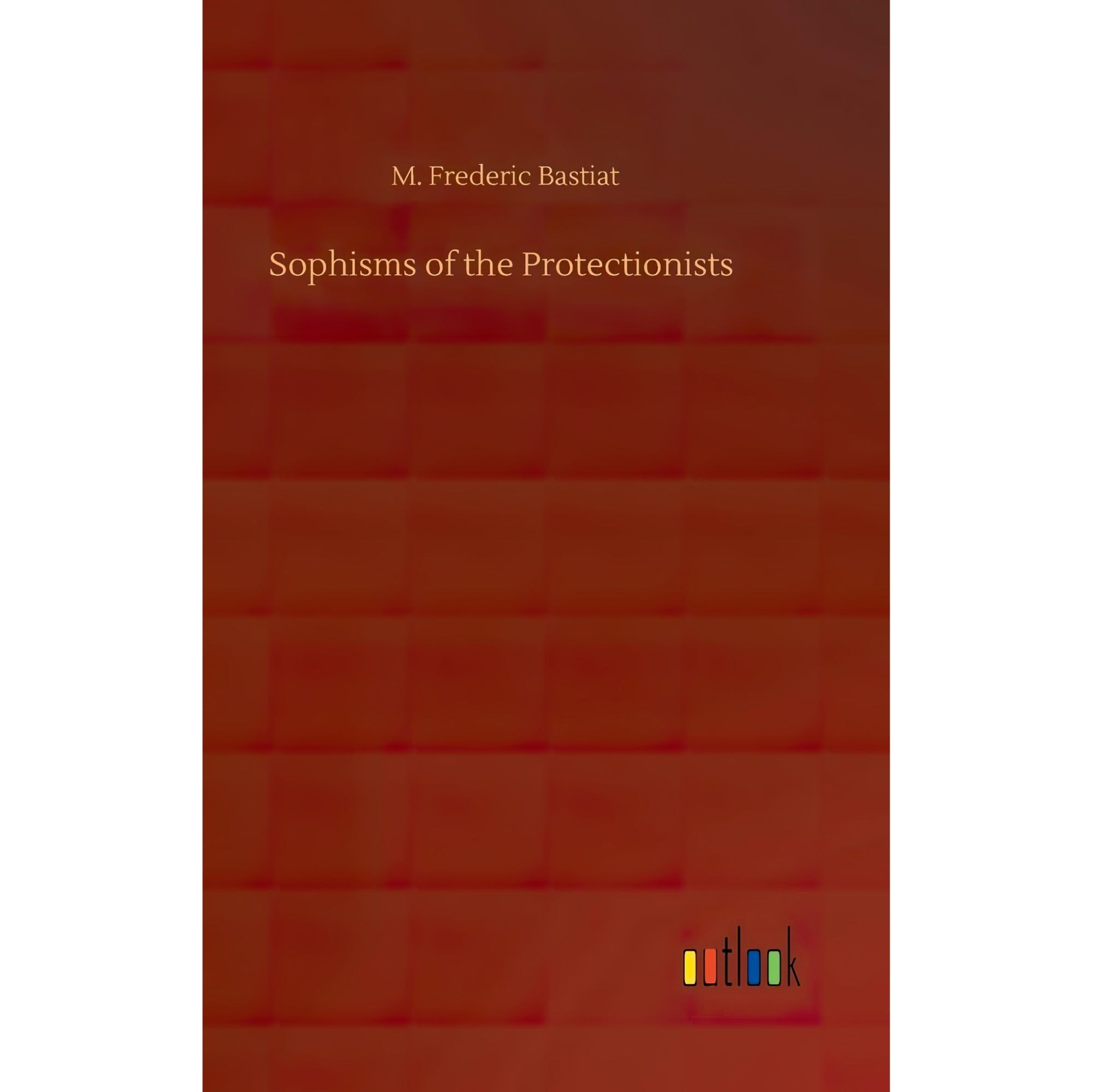 کتاب زبان اصلی Sophisms of the Protectionists اثر Frederic Bastiat