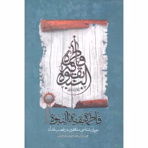 فاطمه علیها السلام بقیه النبوه (جریان شناسی منافقین در غصب فدک)