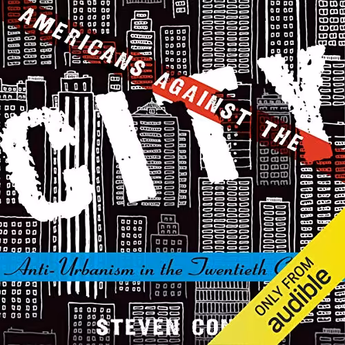  دانلود کتاب Americans Against The City - Anti-Urbanism In The Twentieth Century, 2014 - دانلود کتاب های دانشگاهی