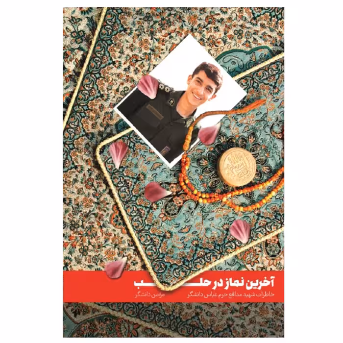 آخرین نماز در حلب خاطرات شهید مدافع حرم عباس دانشگر به چاپ یازدهم رسید