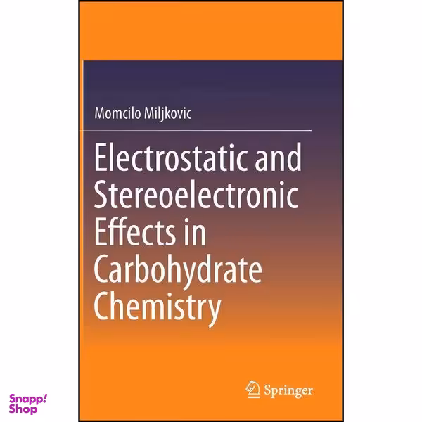 کتاب Electrostatic and Stereoelectronic Effects in Carbohydrate Chemistry اثر Momcilo Miljkovic انتشارات Springer