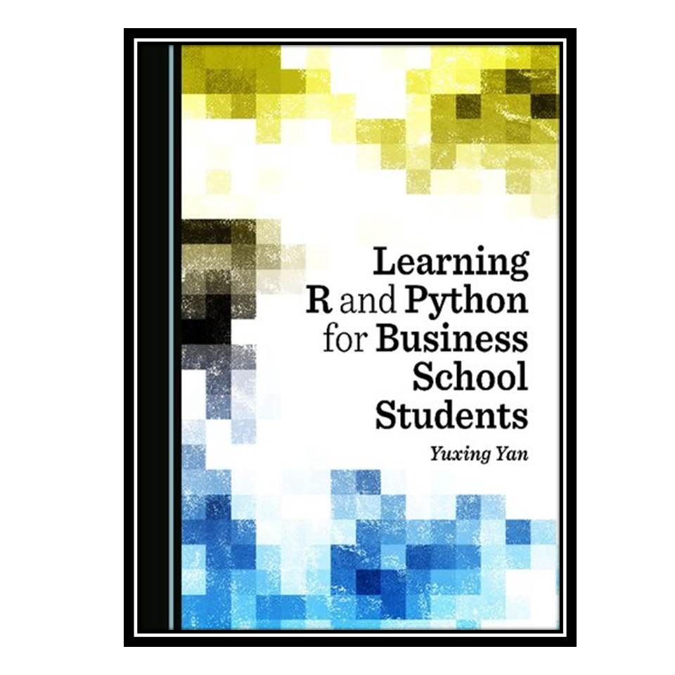 کتاب Learning R and Python for Business School Students