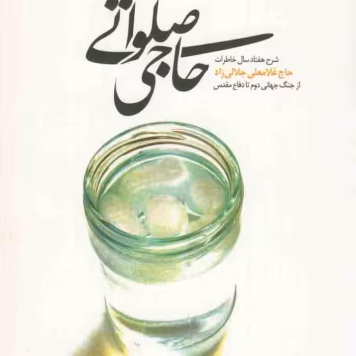 حاجی صلواتی (شرح هفتاد سال خاطرات حاج غلامعلی جلالی زاد از جنگ جهانی دوم تا دفاع مقدس)