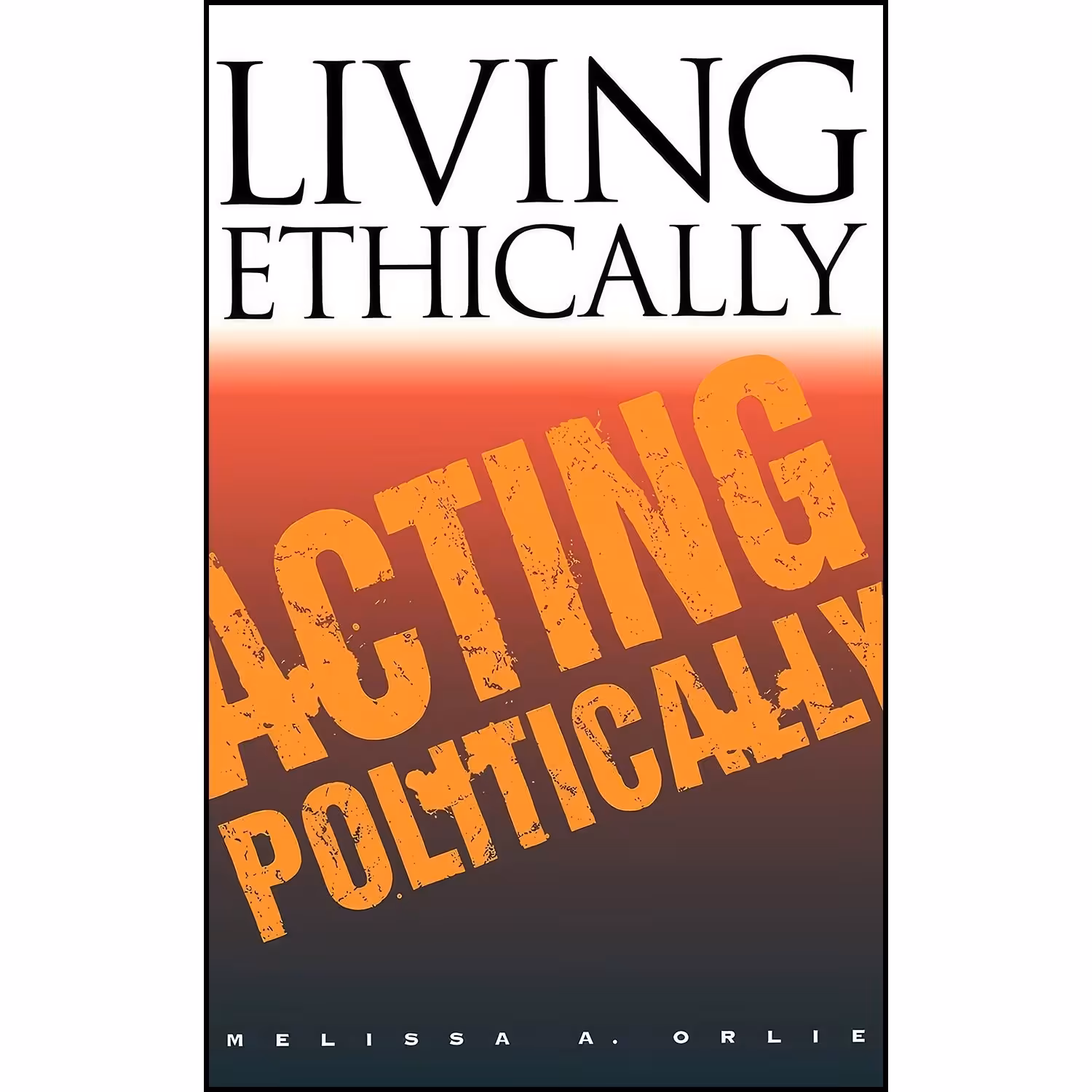 کتاب زبان اصلی Living Ethically Acting Politically اثر Melissa A Orlie