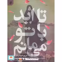 کتاب تا ابد با تو می مانم (خاطرات مریم مقدس،همسر سردار جانباز اکبر نجاتی) اثر مریم عرفانیان