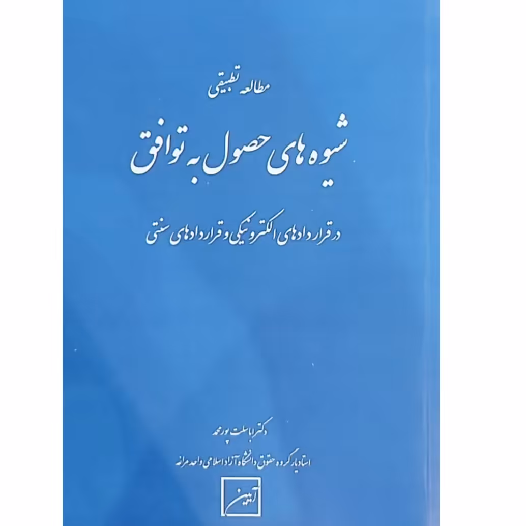 کتاب مطالعه تطبیقی  شیوه های حصول به توافق در قراردادهای الکترونیکی و قراردادهای سنتی