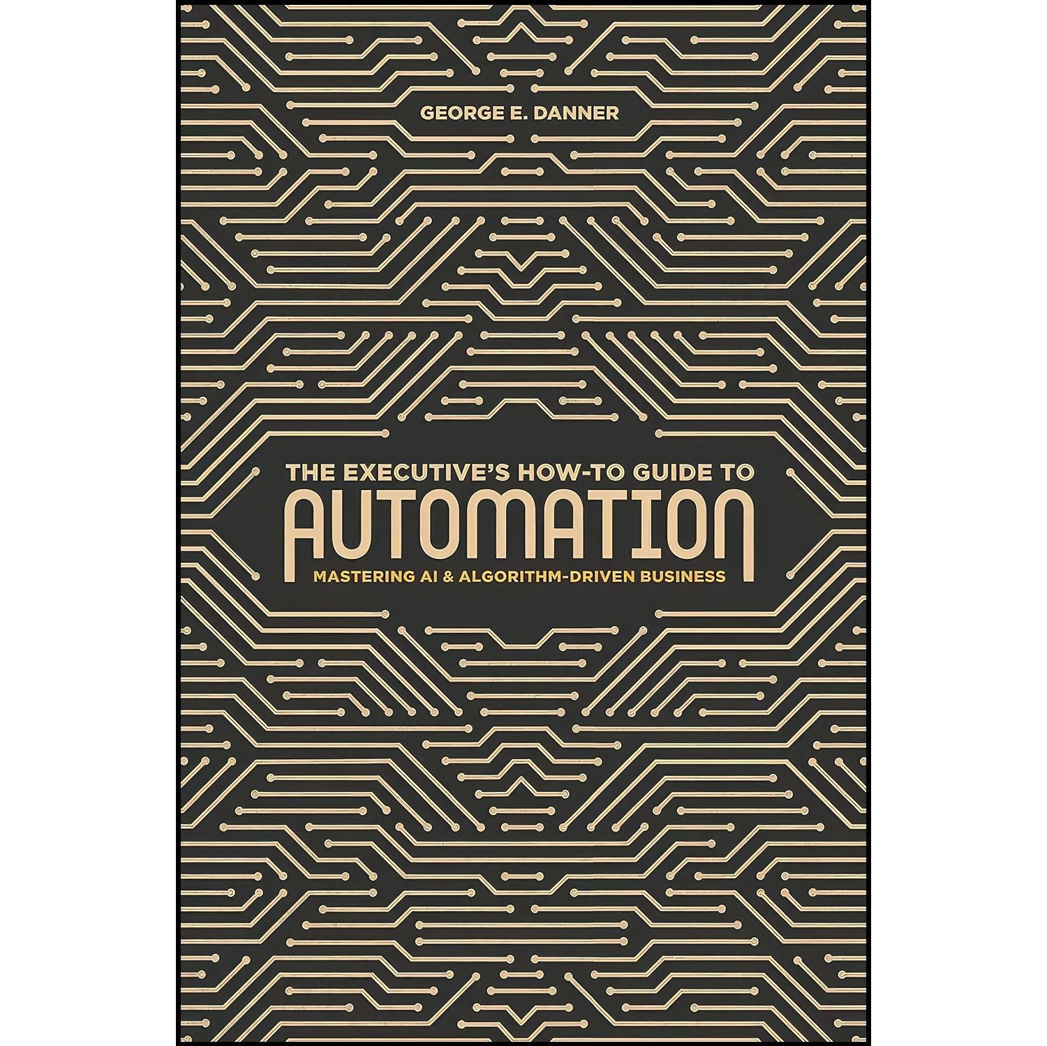 کتاب زبان اصلی The Executive s HowTo Guide to Automation اثر George E Danner